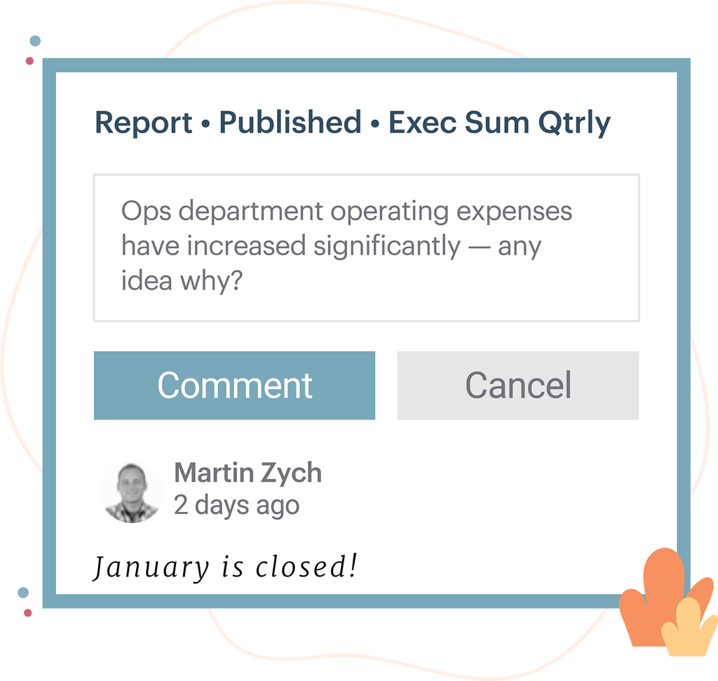 Comment directly on plans, reports, and dashboards so that discussion is kept in context.